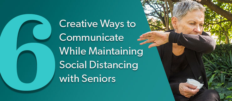 6 Creative Ways to Communicate While Maintaining Social Distancing with Seniors